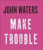 Make Trouble by John Waters